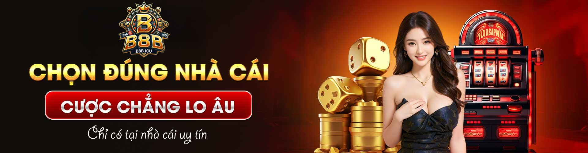B8B - Nhà Cái Tin Cậy Cho Người Chơi Cá Cược Online 1 B8B Chon Dung Nha Cai Cuoc Chang Lo Au