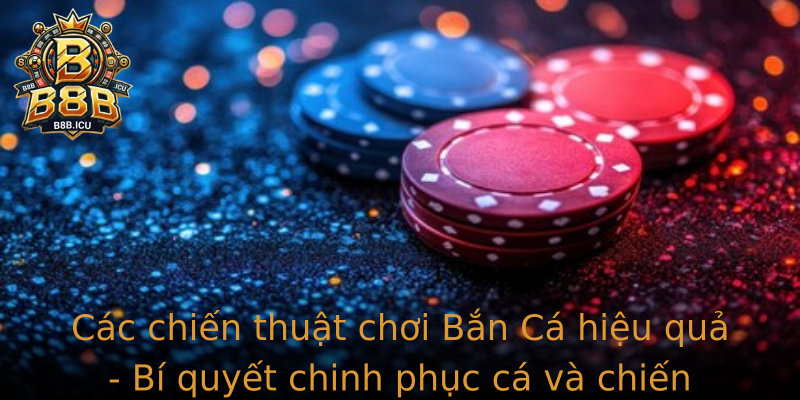Các chiến thuật chơi Bắn Cá hiệu quả - Bí quyết chinh phục cá và chiến thắng lớn