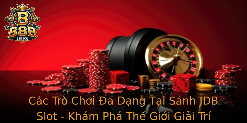 Các Trò Chơi Đa Dạng Tại Sảnh JDB Slot - Khám Phá Thế Giới Giải Trí Không Giới Hạn