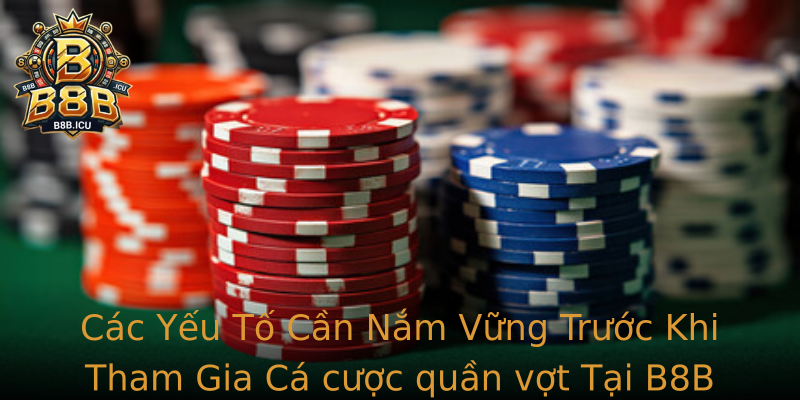 Cac Yeu To Can Nam Vung Truoc Khi Tham Gia Strongca Cuoc Quan Votstrong Tai B8B