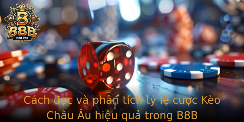Cách đọc và phân tích tỷ lệ cược Kèo Châu Âu hiệu quả trong B8B