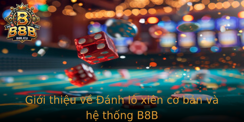 Giới thiệu về Đánh lô xiên cơ bản và hệ thống B8B