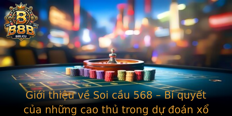 Giới thiệu về Soi cầu 568 – Bí quyết của những cao thủ trong dự đoán xổ số