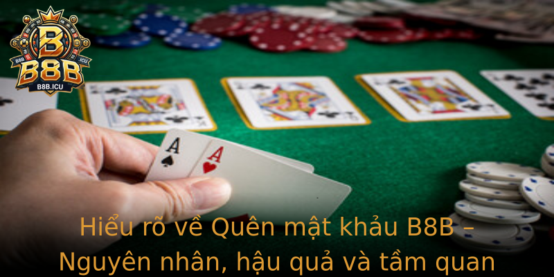 Hiểu rõ về Quên mật khảu B8B – Nguyên nhân, hậu quả và tầm quan trọng của việc bảo vệ tài khoản