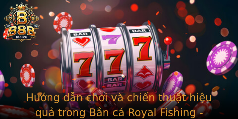 Huong Dan Choi Va Chien Thuat Hieu Qua Trong Strongban Ca Royal Fishingstrong Chien Thang Khong Con
