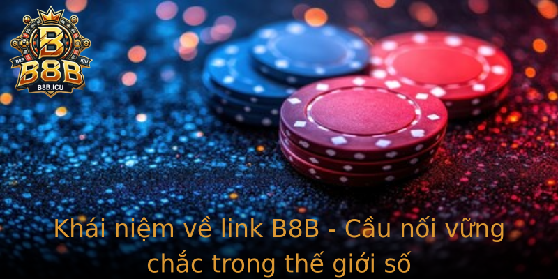 Khái niệm về link B8B - Cầu nối vững chắc trong thế giới số
