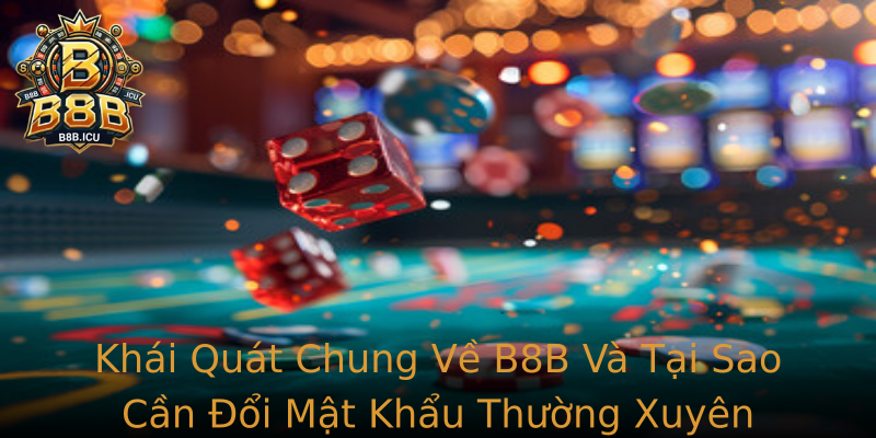 Khái Quát Chung Về B8B Và Tại Sao Cần Đổi Mật Khẩu Thường Xuyên