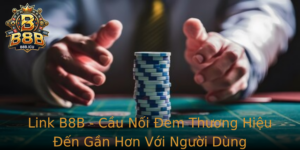 Link B8B Cau Noi Em Thuong Hieu En Gan Hon Voi Nguoi Dung