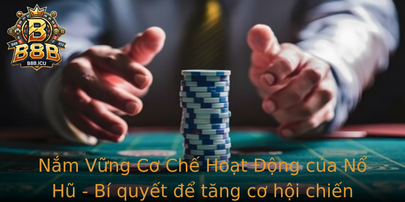 Nắm Vững Cơ Chế Hoạt Động của Nổ Hũ - Bí quyết để tăng cơ hội chiến thắng tại B8B Nắm Vững Cơ Chế Hoạt Động của Nổ Hũ - Bí quyết để tăng cơ hội chiến thắng tại B8B