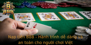 Nap Tien B8B Hanh Trinh De Dang Va An Toan Cho Nguoi Choi Viet