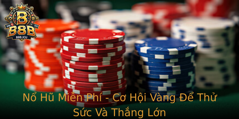 Nổ Hũ Miễn Phí - Cơ Hội Vàng Để Thử Sức Và Thắng Lớn