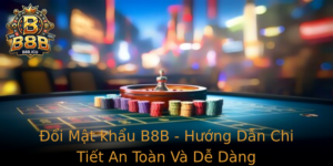 Oi Mat Khau B8B Huong Dan Chi Tiet An Toan Va De Dang