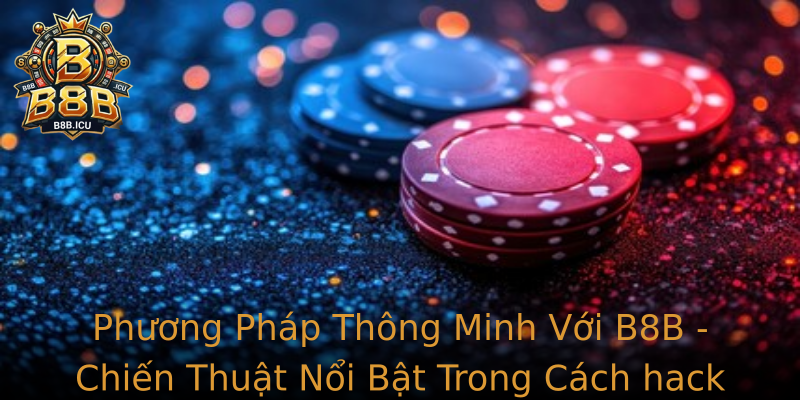 Phuong Phap Thong Minh Voi Strongb8Bstrong Chien Thuat Noi Bat Trong Strongcach Hack No Hustrong