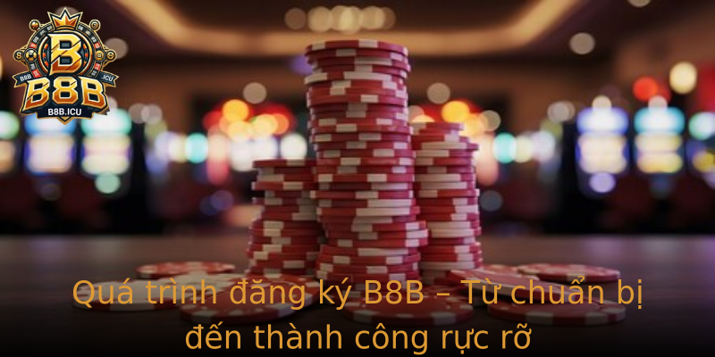 Quá trình đăng ký B8B – Từ chuẩn bị đến thành công rực rỡ