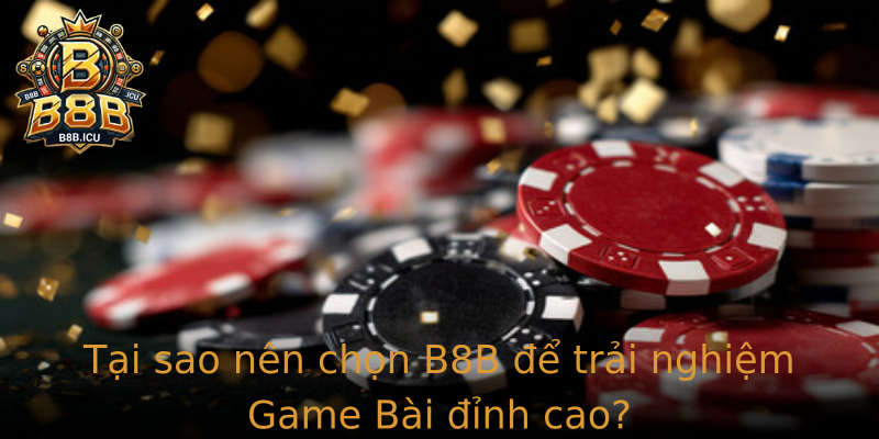 Tai Sao Nen Chon Strongb8Bstrong E Trai Nghiem Stronggame Baistrong Inh Cao